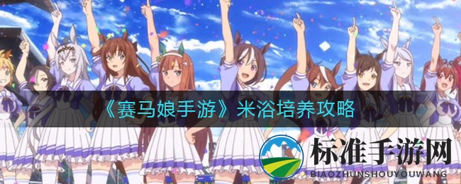 《赛马娘手游》米浴培养攻略