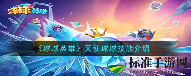 《球球英雄》天使球球技能介绍